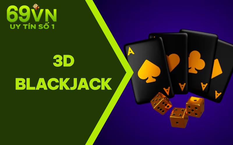 3D Blackjack | Trải Nghiệm Chơi Sống Động Như Thật 69VN