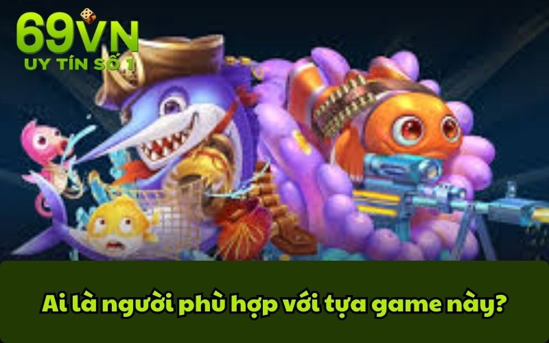 Ai là người phù hợp với tựa game này?