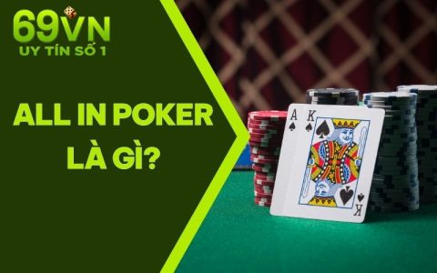 All In Poker Là Gì? Cách Tất Tay Đầu Năm Mới 2025 Cùng 69VN