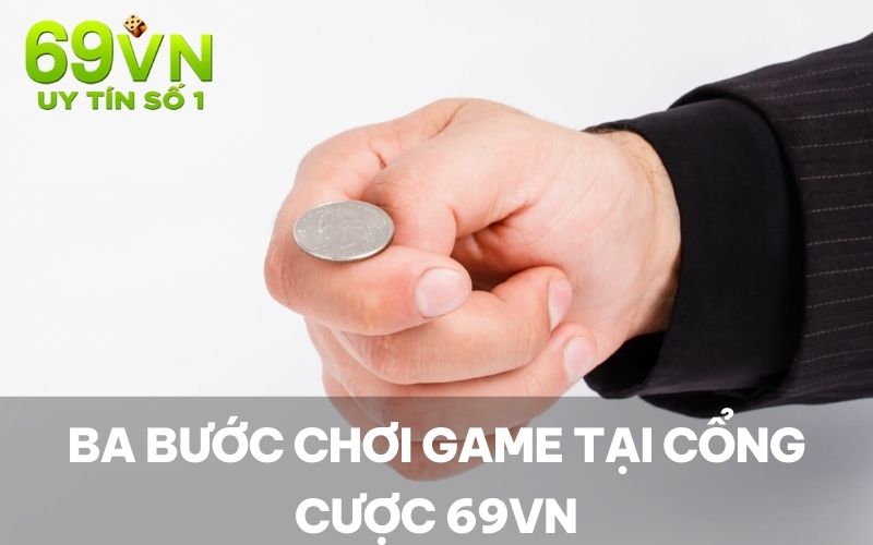 Ba bước chơi game tại cổng cược 69VN