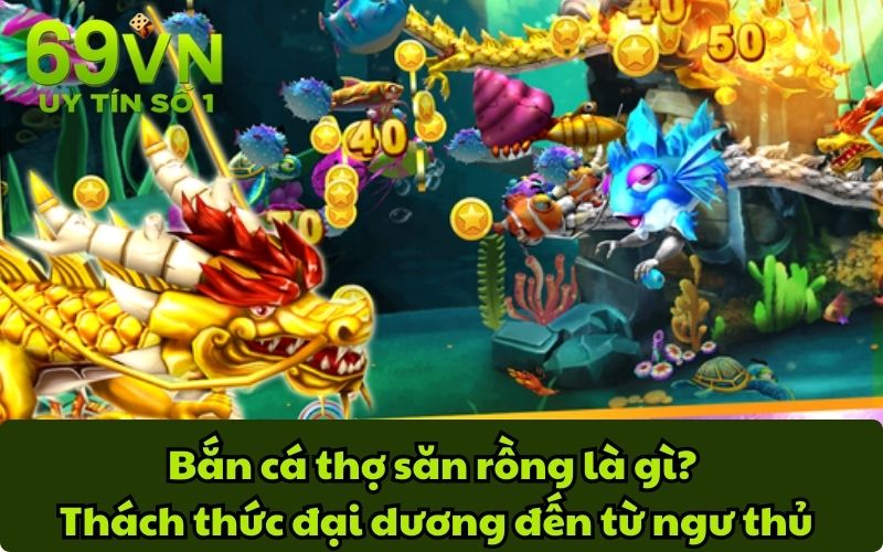 Bắn cá thợ săn rồng là gì? Thách thức đại dương đến từ ngư thủ