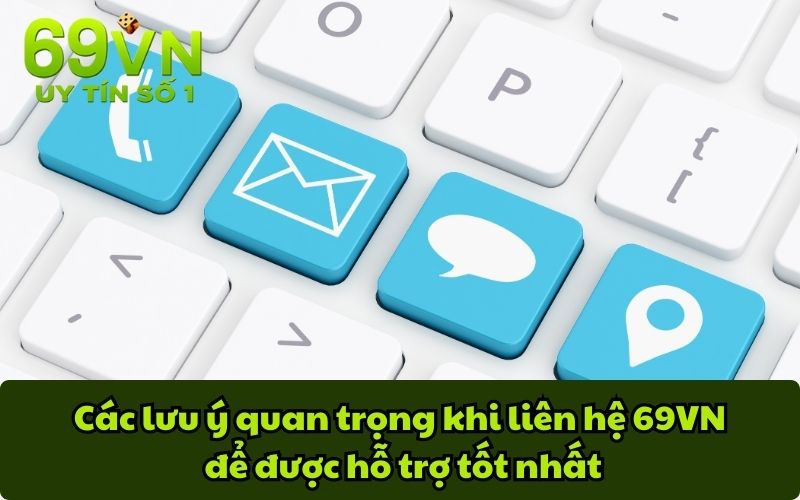 Các lưu ý quan trọng khi liên hệ 69VN để được hỗ trợ tốt nhất