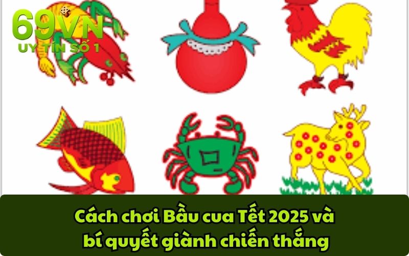 Cách chơi Bầu cua Tết 2025 và bí quyết giành chiến thắng