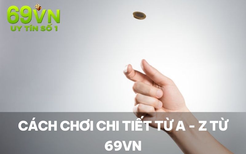 Cách chơi chi tiết từ A - Z từ 69VN