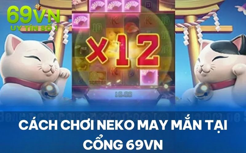 Cách chơi Neko May Mắn tại cổng 69VN