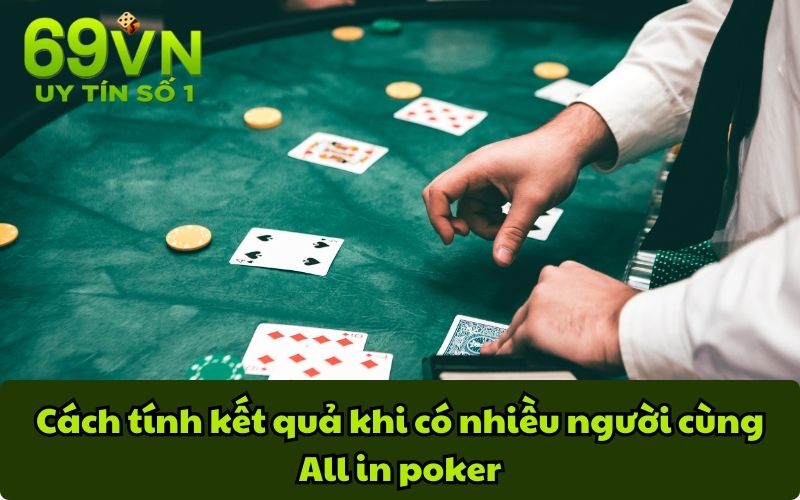 Cách tính kết quả khi có nhiều người cùng All in poker