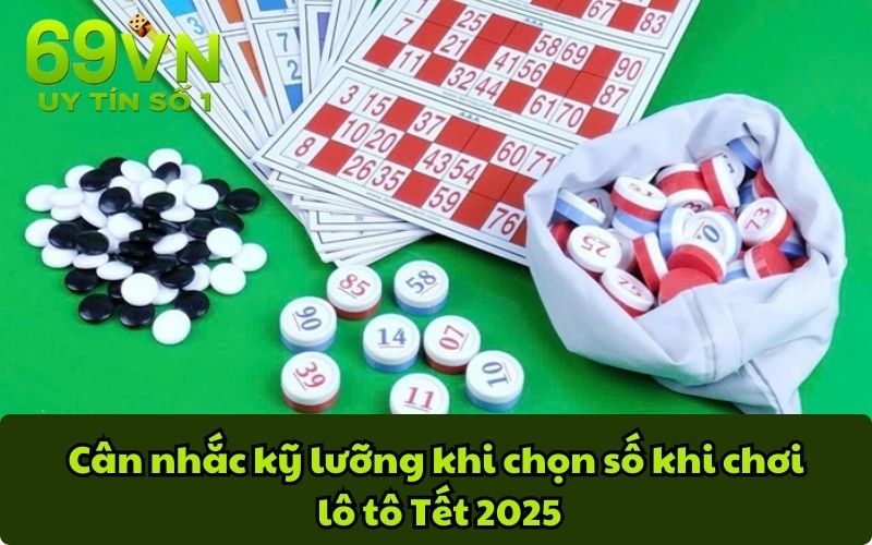 Cân nhắc kỹ lưỡng khi chọn số khi chơi lô tô Tết 2025