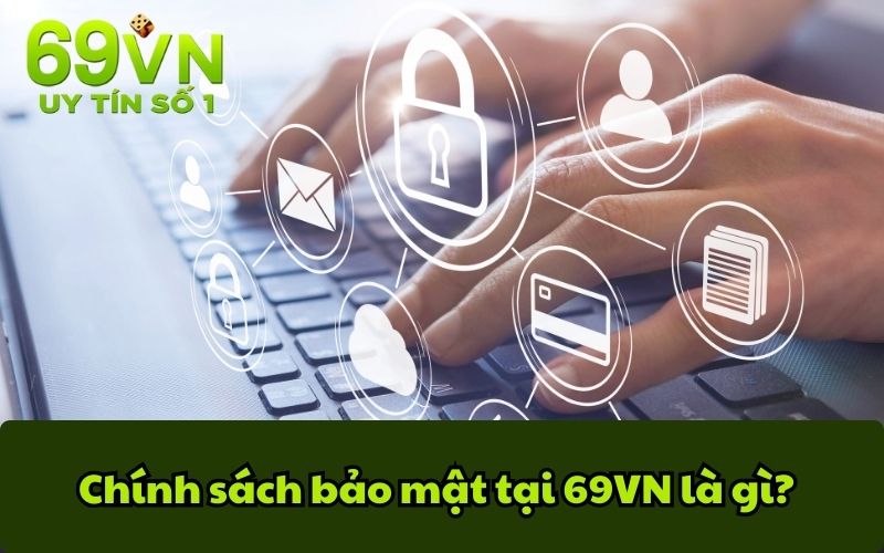 Chính sách bảo mật tại 69VN là gì?