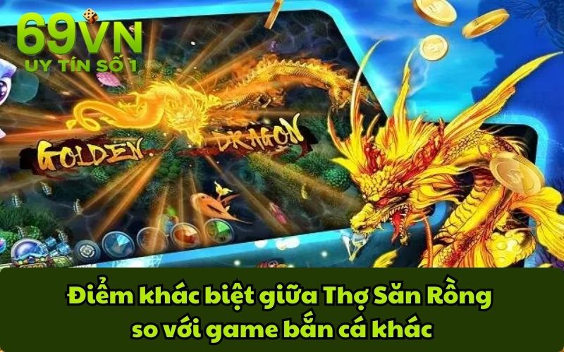 Điểm khác biệt giữa Thợ Săn Rồng so với game bắn cá khác