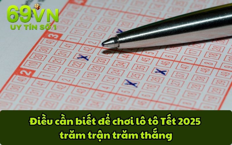 Điều cần biết để chơi lô tô Tết 2025 trăm trận trăm thắng