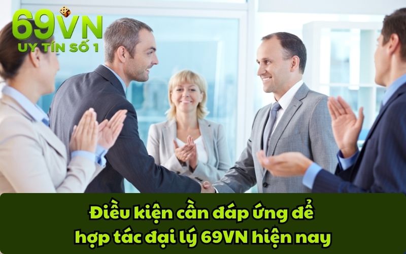 Điều kiện cần đáp ứng để hợp tác đại lý 69VN hiện nay