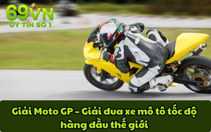 Giải Moto GP – Giải đua xe mô tô tốc độ hàng đầu thế giới