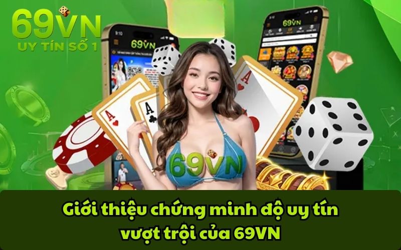  Giới thiệu chứng minh độ uy tín vượt trội của 69VN