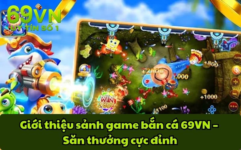 Giới thiệu sảnh game bắn cá 69VN – Săn thưởng cực đỉnh