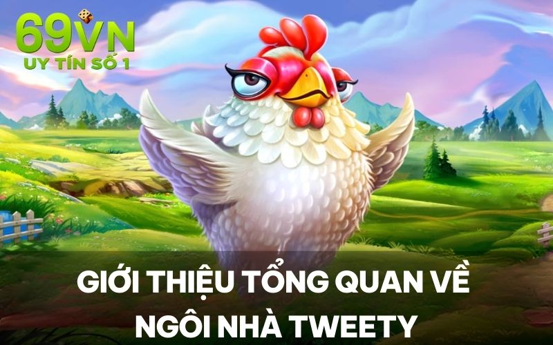 Giới thiệu tổng quan về Ngôi Nhà Tweety