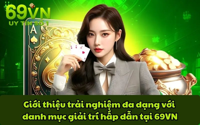 Giới thiệu trải nghiệm đa dạng với danh mục giải trí hấp dẫn tại 69VN