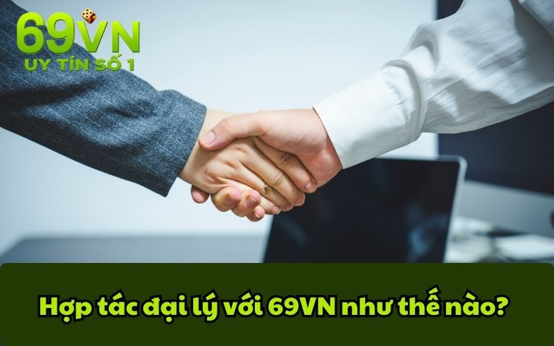 Hợp tác đại lý với 69VN như thế nào?