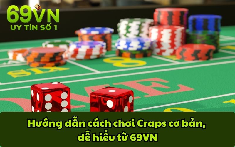 Hướng dẫn cách chơi Craps cơ bản, dễ hiểu từ 69VN