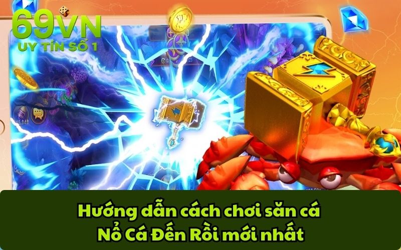 Hướng dẫn cách chơi săn cá Nổ Cá Đến Rồi mới nhất