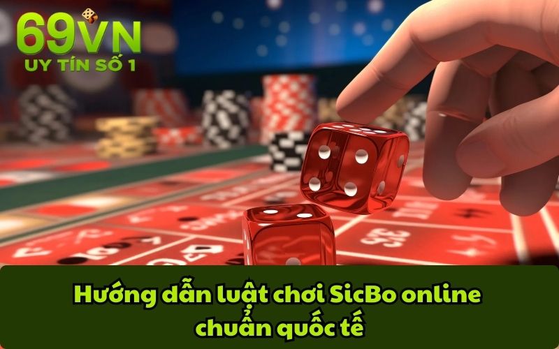 Hướng dẫn luật chơi SicBo online chuẩn quốc tế