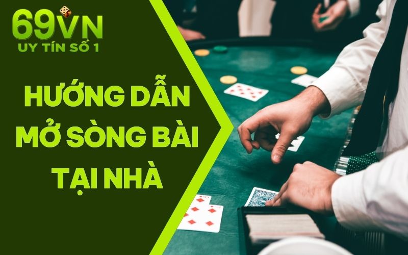 Hướng Dẫn Mở Sòng Bài Tại Nhà: Điều Nên Biết Khi Bắt Đầu