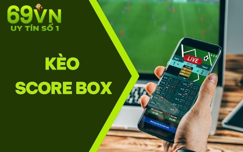 Chơi Kèo Score Box Chiến Thắng Nhờ Bí Quyết Cho Tân Thủ 2025