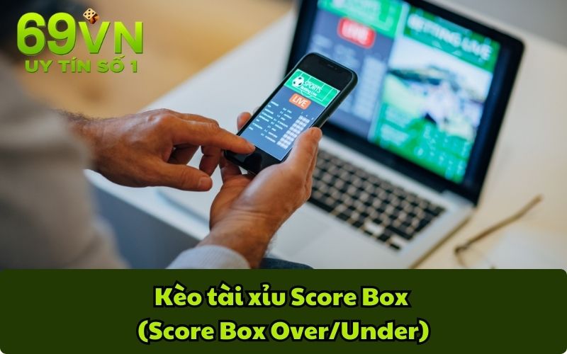 Kèo tài xỉu Score Box (Score Box Over/Under)