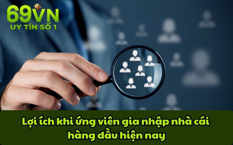 Lợi ích khi ứng viên gia nhập nhà cái hàng đầu hiện nay