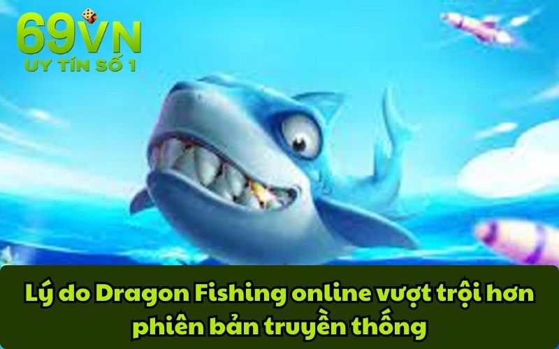 Lý do Dragon Fishing online vượt trội hơn phiên bản truyền thống