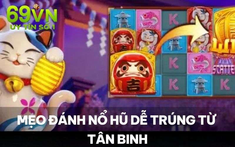 Mẹo đánh nổ hũ dễ trúng từ tân binh