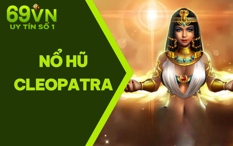 Nổ Hũ Cleopatra | Cược Nhỏ, Thắng Lớn Tại Cổng Game 69VN