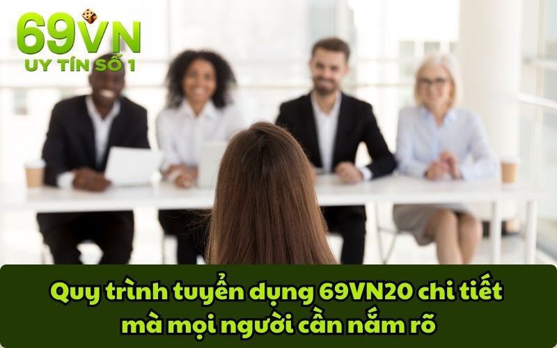 Quy trình tuyển dụng 69vn chi tiết mà mọi người cần nắm rõ