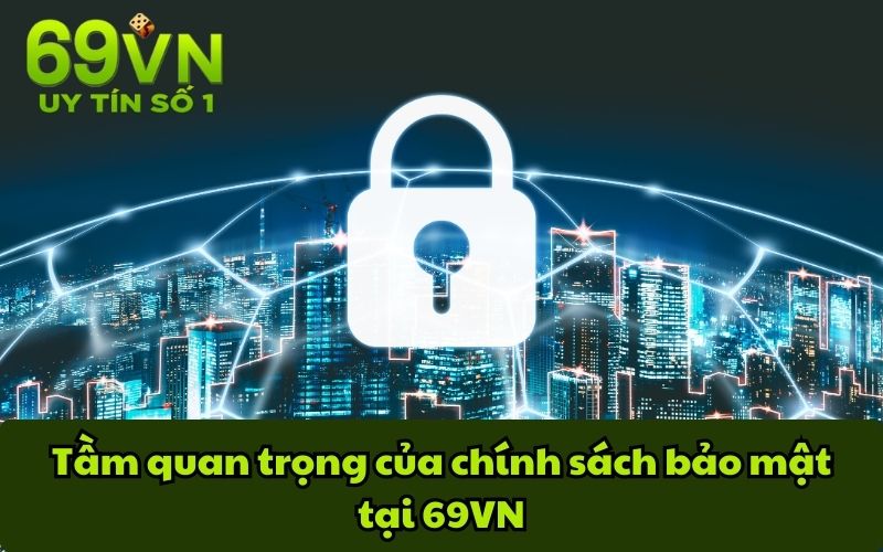 Tầm quan trọng của chính sách bảo mật tại 69VN