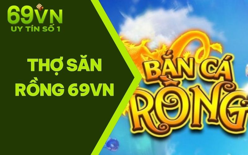 Bắn Cá Thợ Săn Rồng 69VN - Thách Thức Những Tay Chơi Tài Ba