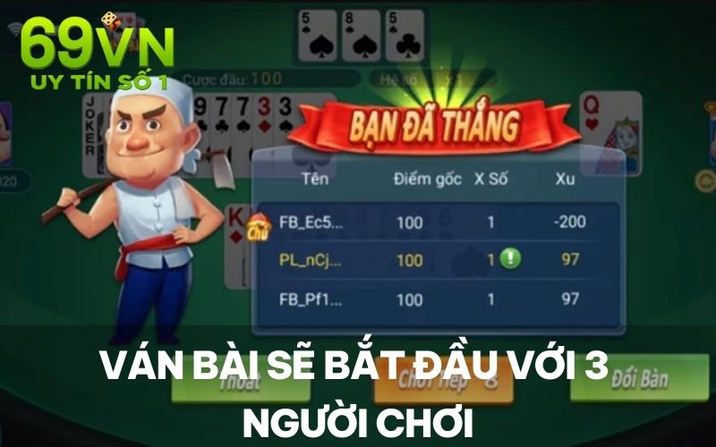 Ván bài sẽ bắt đầu với 3 người chơi